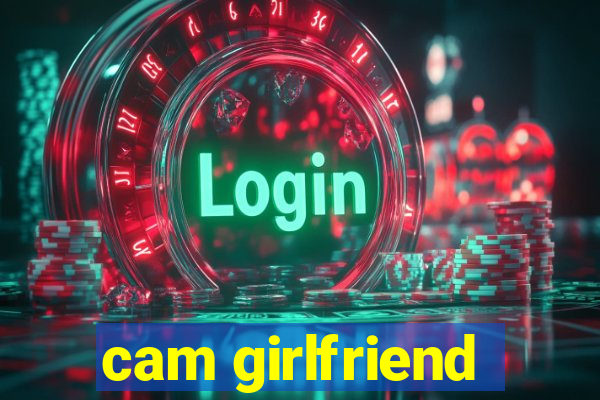 cam girlfriend